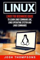 Linux: Linux for Beginners Guide to Learn Linux Command Line, Linux Operating System and Linux Commands 1547000767 Book Cover