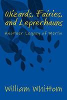 Wizards, Fairies,and Leprechauns: Another Legacy of Merlin 1983759139 Book Cover