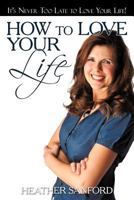 How to Love Your Life 1449724043 Book Cover