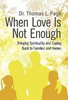 When Love Is Not Enough: Bringing Spirituality and Coping Back to Families and Homes 1462013546 Book Cover