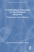 A Philosophical Framework for Psychotherapy Integration: Psychoanalysis Meets Otherness (Philosophy and Psychoanalysis) 104100088X Book Cover