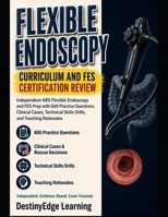 Flexible Endoscopy Curriculum and FES Certification Review: Independent ABS Flexible Endoscopy and FES Prep with 600 Practice Questions, Clinical ... Skills Drills, and Teaching Rationales B0H9JMVKJ3 Book Cover