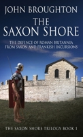 The Saxon Shore: The Defence Of Roman Britannia From Saxon And Frankish Incursions (The Saxon Shore Trilogy) 4824193125 Book Cover