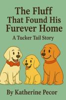 The Fluff That Found His Furever Home: A Tucker Tail Story B0FT918TRT Book Cover