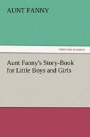 Aunt Fanny's Story Book for Little Boys and Girls 1530609976 Book Cover