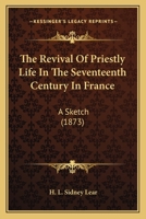 The Revival of Priestly Life in the Seventeenth Century in France 1165120348 Book Cover