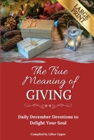 The True Meaning of Giving: Daily December Devotions to Delight Your Soul 0999545752 Book Cover