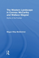 The Western Landscape in Cormac McCarthy and Wallace Stegner: Myths of the Frontier (Routledge Transnational Perspectives on American Literature) 0415808049 Book Cover