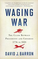 Waging War: The Clash Between Presidents and Congress, 1776 to ISIS 1451681984 Book Cover