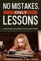 No Mistakes Only Lessons: How to enjoy the journey in such a messy world 167053023X Book Cover