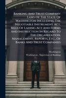 Banking And Trust Company Laws Of The State Of Washington Including The Negotiable Instrument Act, Bills Of Lading Act And Forms And Instruction In ... Reports, Etc., Of Banks And Trust Companies 102474714X Book Cover