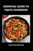 Essential Guide to Fajita Cookbook: The Ultimate Guide To Making Delicious And Nutritional Fajita Recipes From The Start B099KNZ39F Book Cover