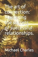 The art of connection: Mastering the secrets of successful relationships. B0CMHWHMZR Book Cover