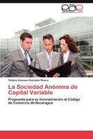 La Sociedad Anónima de Capital Variable: Propuesta para su incorporación al Código de Comercio de Nicaragua 3659030643 Book Cover