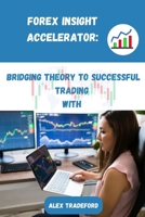 Forex Insight Accelerator:: bridging theory to successful trading B0CGCHX71V Book Cover
