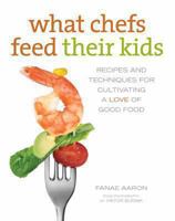 What Chefs Feed Their Kids: Recipes and Techniques for Cultivating a Love of Good Food 0762760958 Book Cover