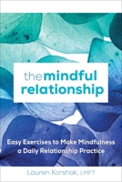 The Mindful Relationship: Easy Exercises to Make Mindfulness a Daily Relationship Practice 1641526513 Book Cover