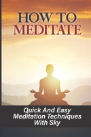 How To Meditate: Quick And Easy Meditation Techniques With Sky: Clears Your Mind B09DJ1VMFN Book Cover