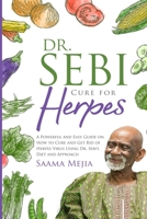 Dr. Sebi Cure for Herpes: A Powerful and Easy Guide on How to Cure and Get Rid of Herpes Virus Using Dr. Sebi's Diet and Approach 1801444153 Book Cover