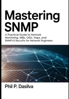 Mastering SNMP: A Practical Guide to Network Monitoring, MIBs, OIDs, Traps, and SNMPv3 Security for Network Engineers B0GQPB7XHK Book Cover