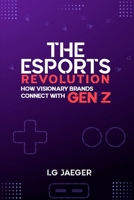 THE eSports REVOLUTION - How Visionary Brands Connect with Gen Z 1801281262 Book Cover