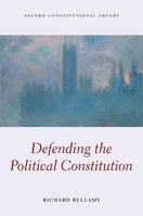 Defending the Political Constitution (Oxford Constitutional Theory) 019878449X Book Cover