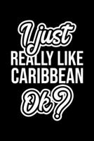 I Just Really Like Caribbean Ok?: Christmas Gift for Caribbean lover Funny Caribbean Journal Nice 2019 Christmas Present for Caribbean 6x9inch 120 pages 1702272516 Book Cover