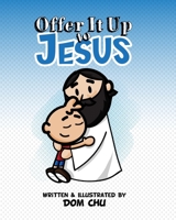 Offer It Up To JESUS B0BJ33FX2V Book Cover