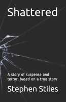 Shattered: A story of suspense and terror, based on a true story 1708239790 Book Cover
