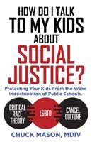 How Do I Talk to my Kids about Social Justice?: Protecting Your Kids From the Woke Indoctrination of Public Schools. 166286874X Book Cover