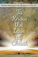 To Know the Love of Christ: Weekday Reflections for Liturgical Year 2016-2017 1910248509 Book Cover