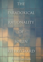 The Paradoxical Rationality of Søren Kierkegaard 0253006473 Book Cover