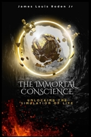 The Immortal Conscience: Unlocking the Simulation of Life B0FR3H1GRV Book Cover