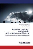 Particles Transport Modeling by Lattice Boltzmann Method: Different Dispersion and Deposition Mechanisms 3659538604 Book Cover