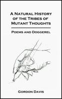 A Natural History of the Tribes of Mutant Thoughts: Poems and Doggeral 0996787097 Book Cover