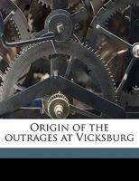 Origin Of The Outrages At Vicksburg... 1175970999 Book Cover