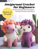 Amigurumi Crochet for Beginners: Create 24 Adorable Keychains, Stuffed Animals, and More B0CNDHP48R Book Cover