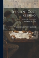 Efficient Cost Keeping: A Study of the Most Effective Applications of Cost Keeping Principles to Certain Types of Management 1022665111 Book Cover