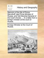 Memoirs of the life of Prince Menzikoff, late Prime Minister of Russia, and Velt Marshal General of the Czar's forces. ... In a letter from a foreign minister at the court of Russia. 1170541976 Book Cover