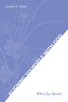 Aligning Yourself with God: When Joy Speaks 109801992X Book Cover