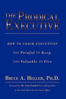 The Prodigal Executive: How to Coach Executives Too Painful to Keep, Too Valuable to Fire 1438960263 Book Cover