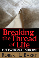 Breaking the Thread of Life: On Rational Suicide 1560009233 Book Cover