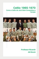 Celtic 1965-1970: Como o Celtic de Jock Stein Conquistou a Europa (Portuguese Edition) B0H8JT9G6D Book Cover