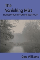 The Vanishing Mist: STORIES OF YOUTH FROM THE DEEP SOUTH. B0H6PH54LX Book Cover