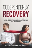 Codependency Recovery: A Complete Guide with a 10-Step Program for Accept, Understand and Breaking Free from the Codependency 1803611189 Book Cover
