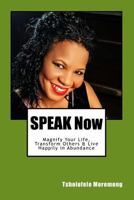 Speak Now: Magnify Your Life, Transform Others & Receive Your Blessings 1546776141 Book Cover