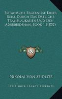 Botanische Ergebnisse Einer Reise Durch Das Ostliche Transkaukasien Und Den Aderbeidshan, Book 1 (1857) 1161027874 Book Cover