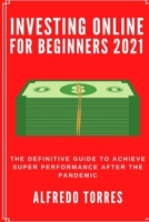 Investing Online For Beginners 2021: The Definitive Guide to Achieve Super Performance After the Pandemic 1914253604 Book Cover