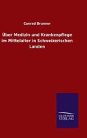 Uber Medizin Und Krankenpflege Im Mittelalter in Schweizerischen Landen 3846066419 Book Cover