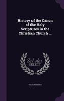 History of the Canon of the Holy Scriptures in the Christian Church 1556357478 Book Cover